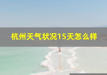 杭州天气状况15天怎么样