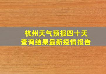 杭州天气预报四十天查询结果最新疫情报告