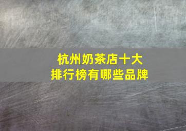 杭州奶茶店十大排行榜有哪些品牌