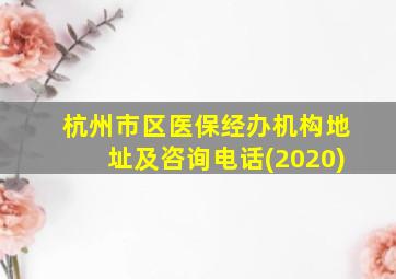 杭州市区医保经办机构地址及咨询电话(2020)