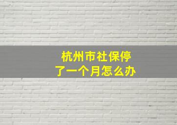 杭州市社保停了一个月怎么办