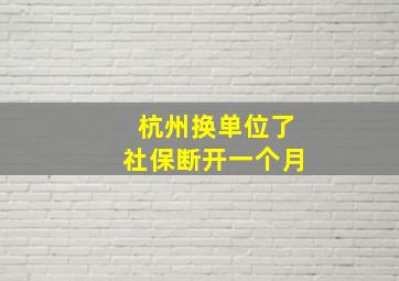 杭州换单位了社保断开一个月