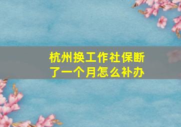 杭州换工作社保断了一个月怎么补办