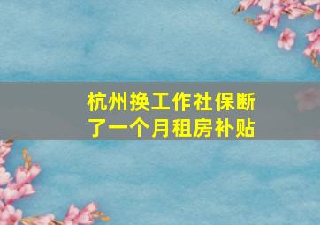 杭州换工作社保断了一个月租房补贴