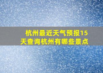 杭州最近天气预报15天查询杭州有哪些景点