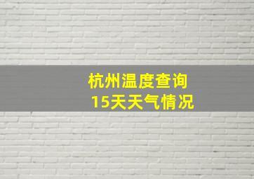 杭州温度查询15天天气情况