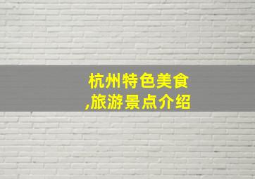 杭州特色美食,旅游景点介绍