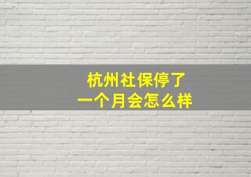 杭州社保停了一个月会怎么样