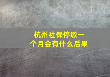 杭州社保停缴一个月会有什么后果