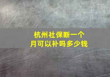 杭州社保断一个月可以补吗多少钱