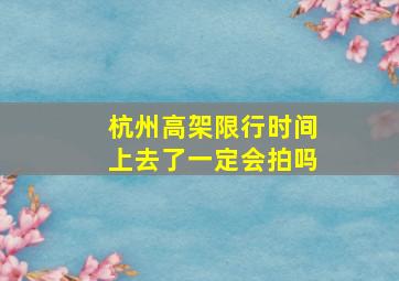 杭州高架限行时间上去了一定会拍吗