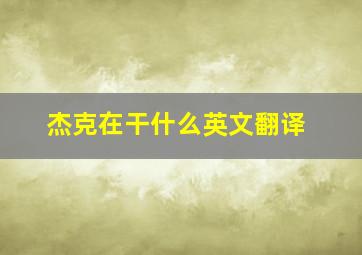 杰克在干什么英文翻译