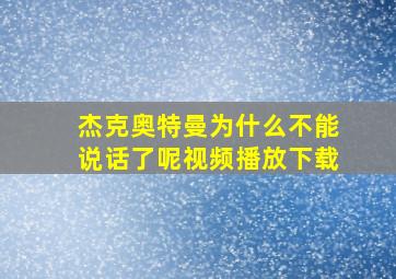 杰克奥特曼为什么不能说话了呢视频播放下载