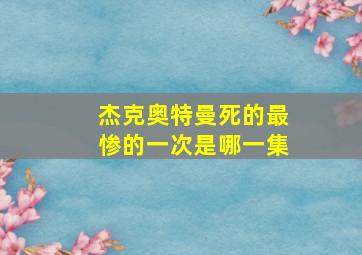 杰克奥特曼死的最惨的一次是哪一集