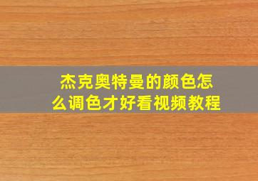 杰克奥特曼的颜色怎么调色才好看视频教程