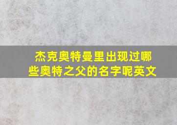 杰克奥特曼里出现过哪些奥特之父的名字呢英文