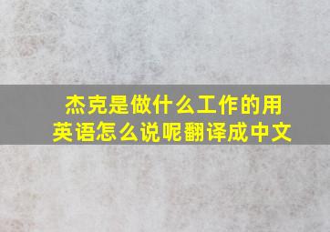 杰克是做什么工作的用英语怎么说呢翻译成中文