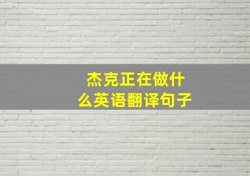 杰克正在做什么英语翻译句子