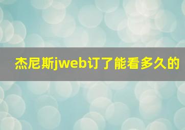 杰尼斯jweb订了能看多久的