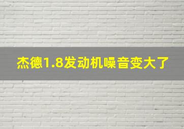 杰德1.8发动机噪音变大了