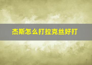 杰斯怎么打拉克丝好打