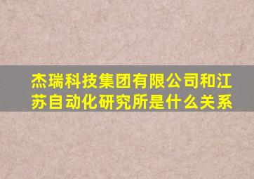 杰瑞科技集团有限公司和江苏自动化研究所是什么关系