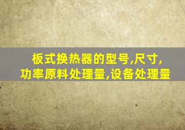 板式换热器的型号,尺寸,功率原料处理量,设备处理量