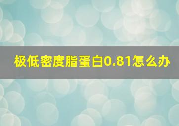 极低密度脂蛋白0.81怎么办