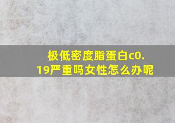 极低密度脂蛋白c0.19严重吗女性怎么办呢