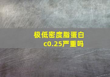 极低密度脂蛋白c0.25严重吗