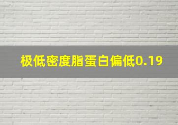 极低密度脂蛋白偏低0.19