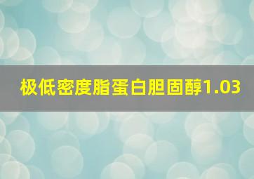 极低密度脂蛋白胆固醇1.03