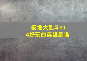 极地大乱斗s14好玩的英雄是谁