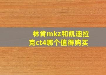 林肯mkz和凯迪拉克ct4哪个值得购买