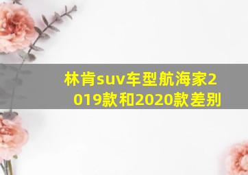 林肯suv车型航海家2019款和2020款差别