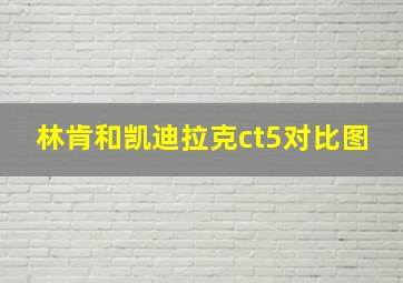 林肯和凯迪拉克ct5对比图