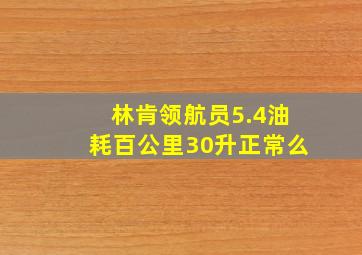 林肯领航员5.4油耗百公里30升正常么