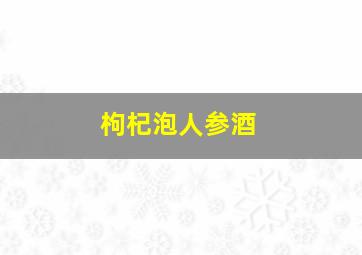 枸杞泡人参酒