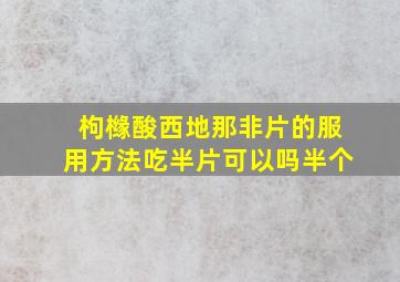 枸橼酸西地那非片的服用方法吃半片可以吗半个