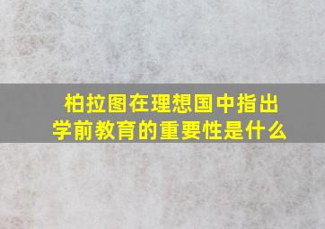 柏拉图在理想国中指出学前教育的重要性是什么