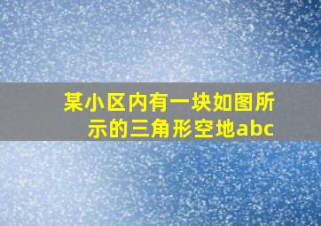 某小区内有一块如图所示的三角形空地abc