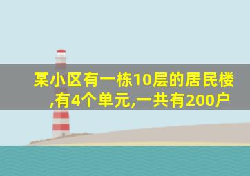 某小区有一栋10层的居民楼,有4个单元,一共有200户