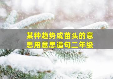 某种趋势或苗头的意思用意思造句二年级