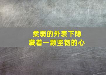 柔弱的外表下隐藏着一颗坚韧的心