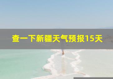 查一下新疆天气预报15天