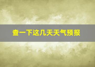 查一下这几天天气预报