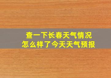 查一下长春天气情况怎么样了今天天气预报