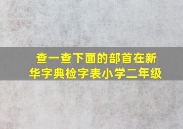 查一查下面的部首在新华字典检字表小学二年级