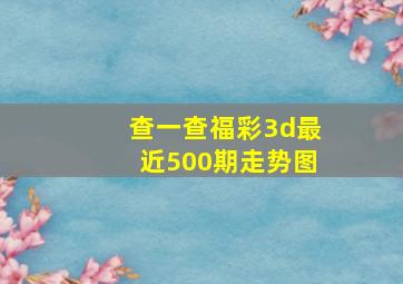 查一查福彩3d最近500期走势图