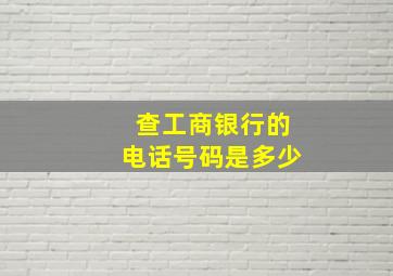 查工商银行的电话号码是多少